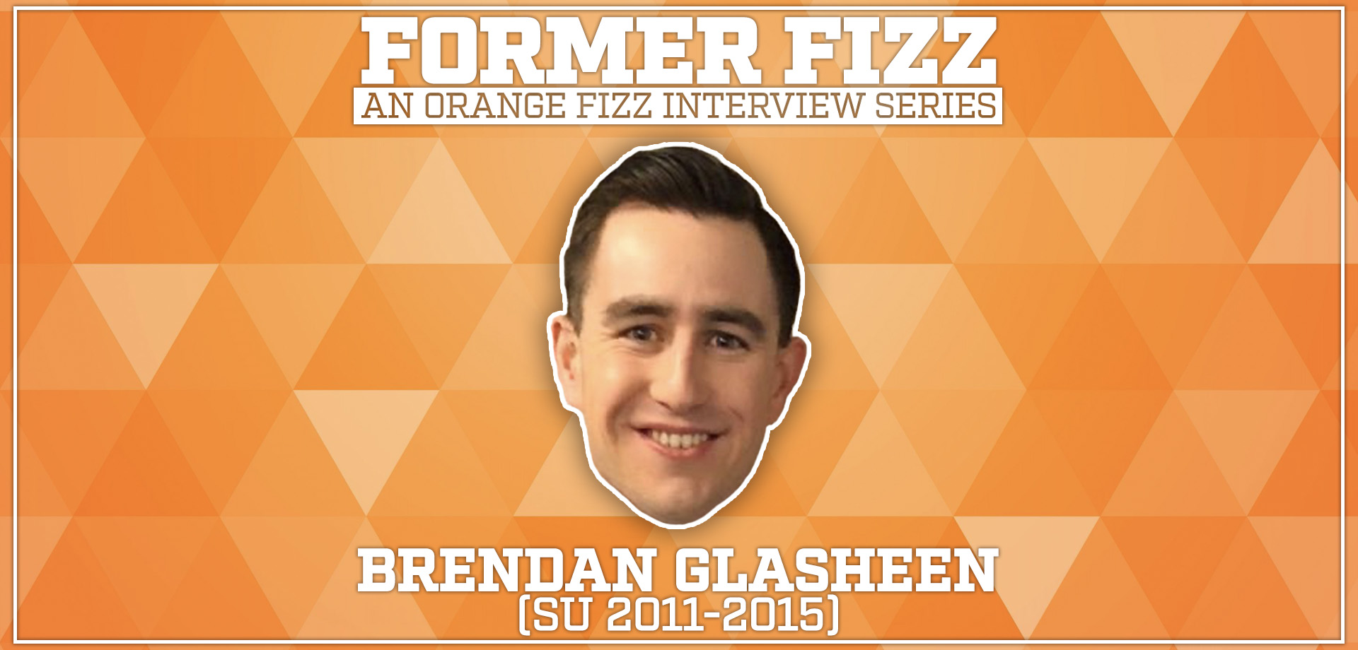 Former Fizz: Brendan Glasheen (SU 2011-2015)